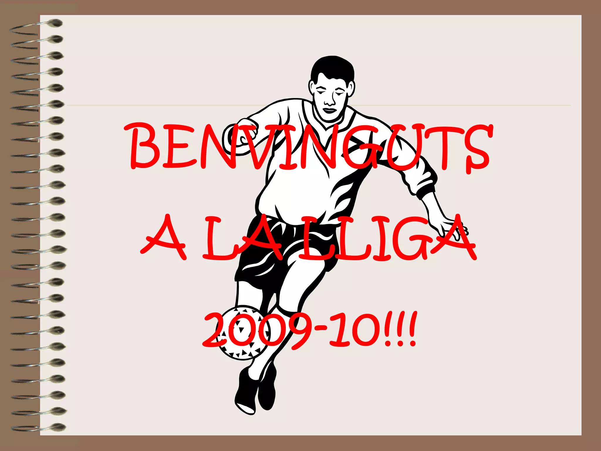 BENVINGUTS
A LA LLIGA
2009-10!!!
 