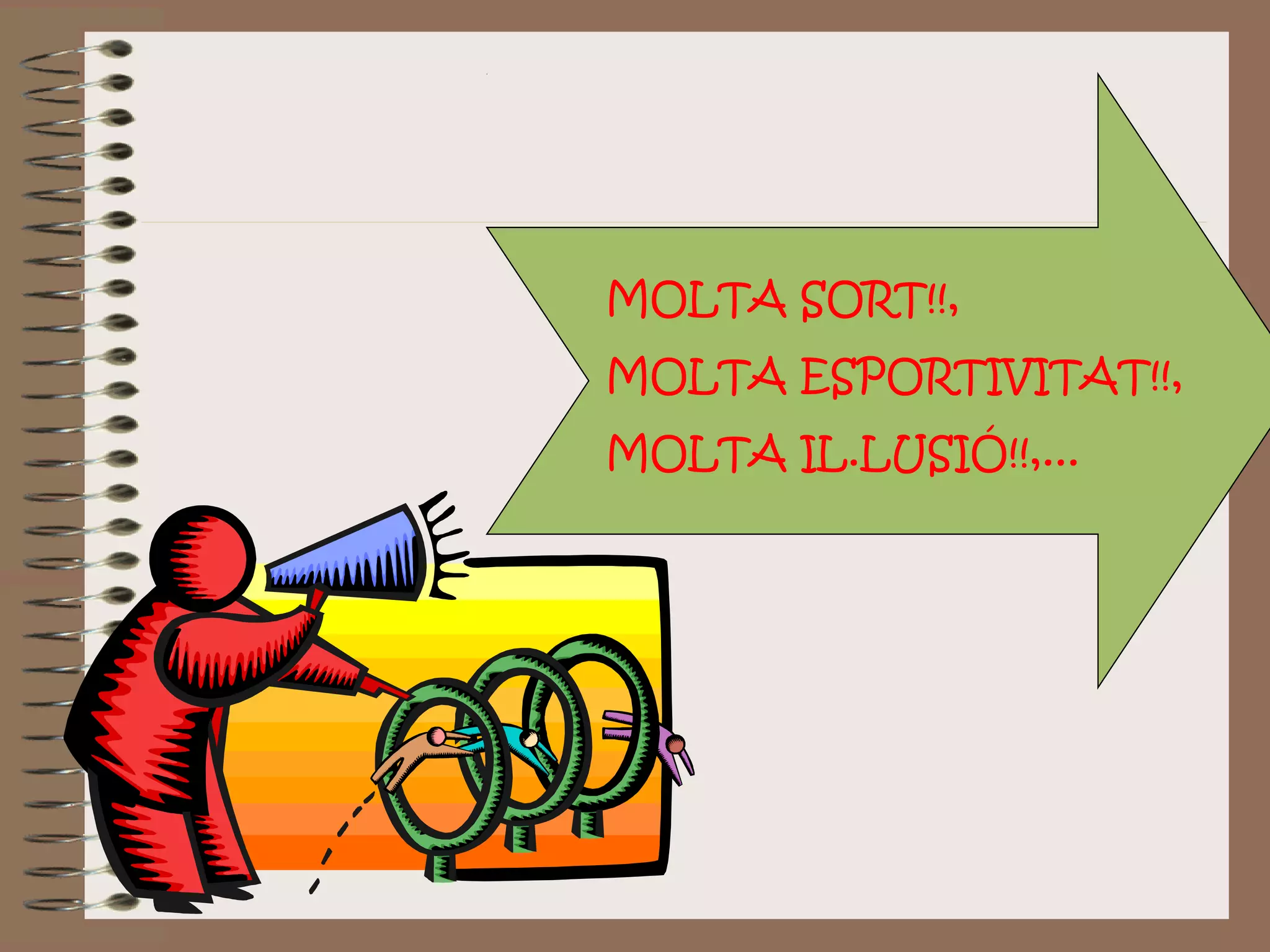 MOLTA SORT!!,
MOLTA ESPORTIVITAT!!,
MOLTA IL.LUSIÓ!!,...
 