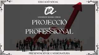 PROJECCIÓ
PROFESSIONAL
EDUCACIÓ SOCIAL
PRESENTACIÓ DE L’ASSIGNATURA
 