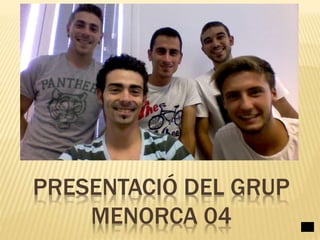 PRESENTACIÓ DEL GRUP
MENORCA 04
 