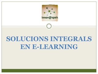 SOLUCIONS INTEGRALS
   EN E-LEARNING
 