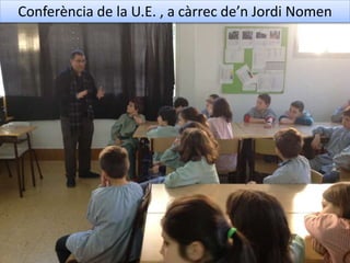 Conferència de la U.E. , a càrrec de’n Jordi Nomen
 