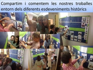 Compartim i comentem les nostres troballes
entorn dels diferents esdeveniments històrics
 