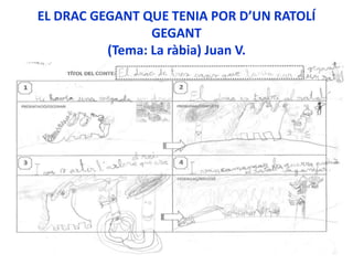 EL DRAC GEGANT QUE TENIA POR D’UN RATOLÍ
GEGANT
(Tema: La ràbia) Juan V.
 