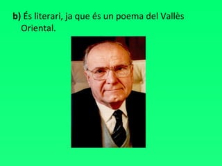 b)  És literari, ja que és un poema del Vallès Oriental. 
