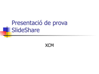 Presentació de prova SlideShare XCM 