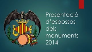 Presentació
d’esbossos
dels
monuments
2014

 