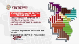 OFICINA / DEPENDENCIA
Descentralizado, centrado en el
estudiante y su bienestar
socioemocional para mejorar los
aprendizajes
Dirección Regional de Educación San
Martín
DIRECCIÓN DE GESTIONN PEDAGÓGICA
 