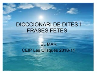 DICCCIONARI DE DITES I FRASES FETES  EL MAR CEIP Les Clisques 2010-11 