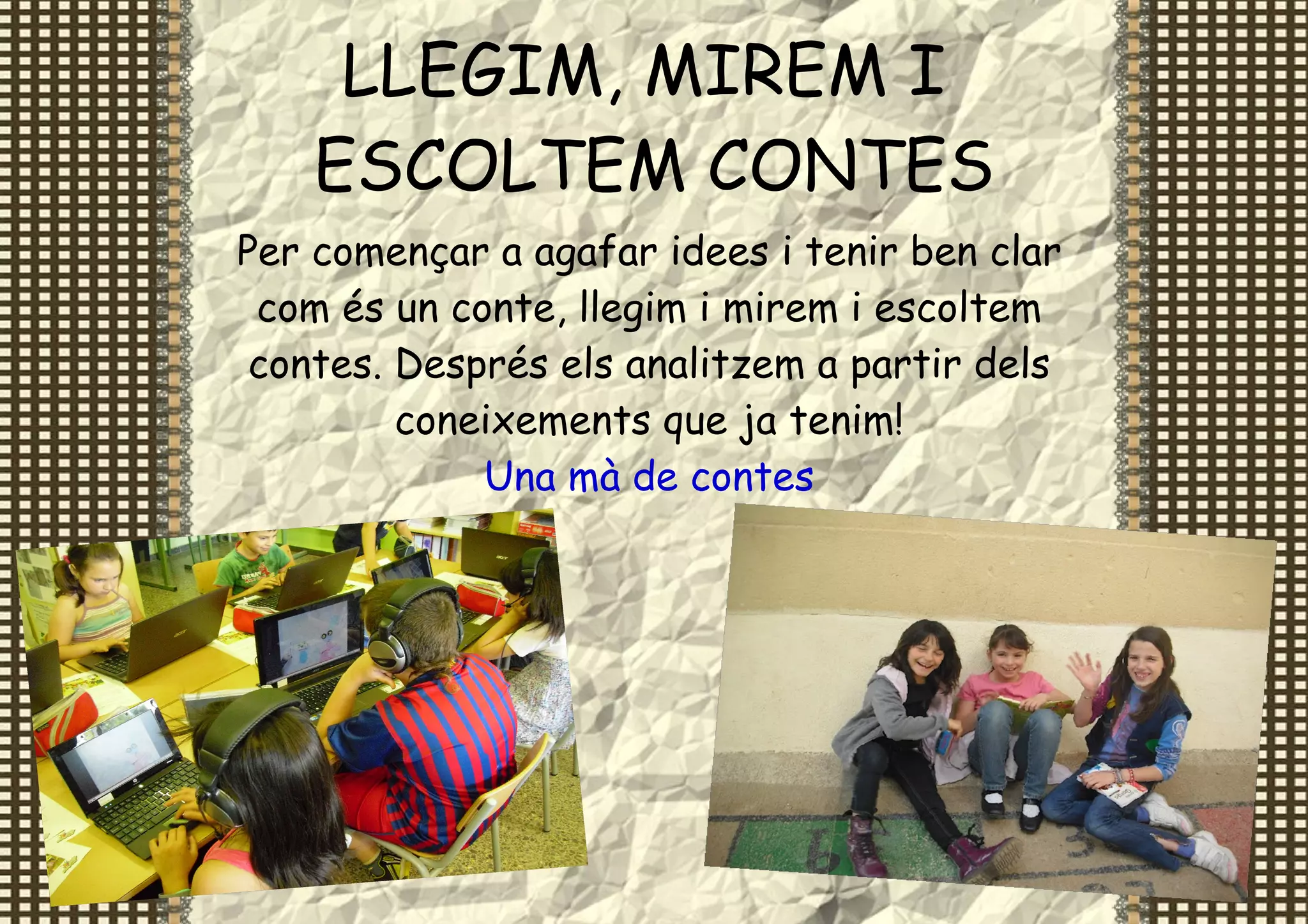 LLEGIM, MIREM I
    ESCOLTEM CONTES
Per començar a agafar idees i tenir ben clar
 com és un conte, llegim i mirem i escoltem
 contes. Després els analitzem a partir dels
         coneixements que ja tenim!
             Una mà de contes
 