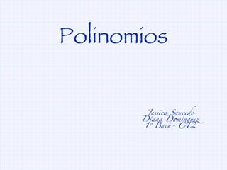 Polinomios Jessica Saucedo Diana Dominguez 1º Bach- CT2 