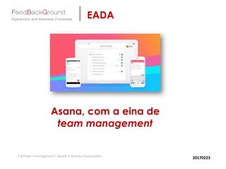 1 | Project Management / Experts in Business Organization
EADA
Asana, com a eina de
team management
20170223
 