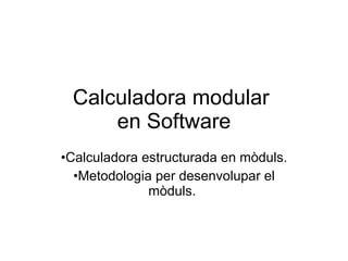 Calculadora modular  en Software ,[object Object],[object Object]