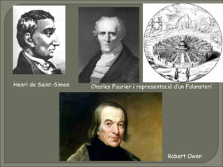 Henri de Saint-Simon Charles Fourier i representació d’un Falansteri
Robert Owen
 