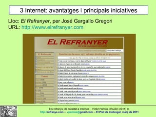 3 Internet: avantatges i principals iniciatives Lloc:  El Refranyer , per José Gargallo Gregori URL:  http://www.elrefrany...