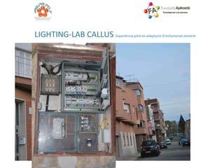 L IGHTING-LAB CALLUS  Experiència pilot en adaptació d’enllumenat existent 