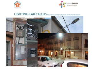 L IGHTING-LAB CALLUS  Experiència pilot en adaptació d’enllumenat existent 