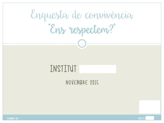 INSTITUT ARGENTONA
NOVEMBRE 2015
Enquesta de convivència
“Ens respectem?”
1
Novembre 2015 institut argentona
 