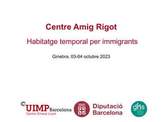Centre Amig Rigot
Habitatge temporal per immigrants
Ginebra, 03-04 octubre 2023
 