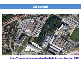 On estem?
https://www.google.es/maps/place/Escola+Politècnica+Superior+(UdG)
 