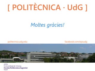 Moltes gràcies!
[ POLITÈCNICA · UdG ]
politecnica.udg.edu facebook.com/epsudg
 