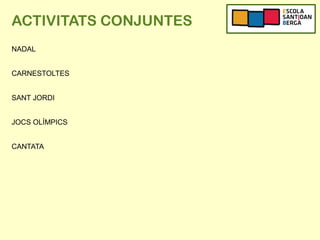 ACTIVITATS CONJUNTES
NADAL
CARNESTOLTES
SANT JORDI
JOCS OLÍMPICS
CANTATA
 