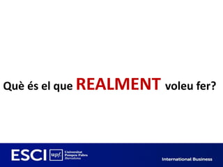 Què és el que REALMENT voleu fer?
 