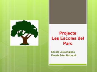 Projecte
Les Escoles del
Parc
Escola Lola Anglada
Escola Artur Martorell
 