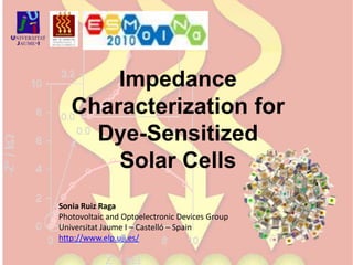 Impedance Characterization for Dye-Sensitized Solar Cells Sonia Ruiz Raga Photovoltaic and Optoelectronic Devices Group Universitat Jaume I – Castelló – Spain  http://www.elp.uji.es/ 
