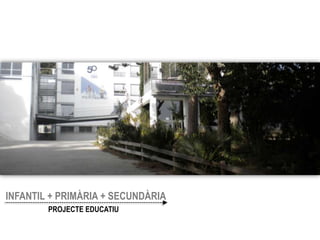 INFANTIL + PRIMÀRIA + SECUNDÀRIA
        PROJECTE EDUCATIU
 
