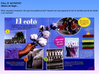 FULL D’ ACTIVITAT
Abans de llegir...
Mireu aquesta il·lustració. De què ens parlarà el text? Aquest ram que aguanta el nen et sembla que és de veritat
o de mentida?

 