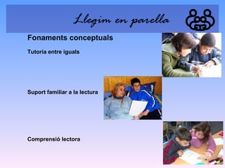 Llegim en parella
Fonaments conceptuals
Tutoria entre iguals

Suport familiar a la lectura

Comprensió lectora

 