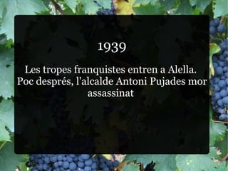 1 1939 Les tropes franquistes entren a Alella.  Poc després, l'alcalde Antoni Pujades mor assassinat  