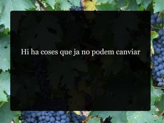 Hi ha coses que ja no podem canviar 