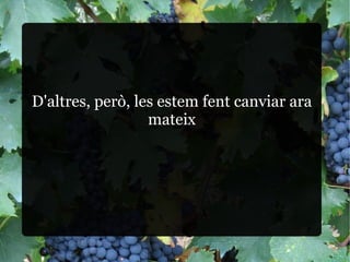 D'altres, però, les estem fent canviar ara mateix 