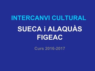 INTERCANVI CULTURAL
SUECA i ALAQUÀS
FIGEAC
Curs 2016-2017
 