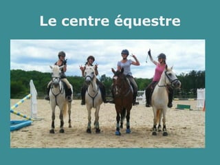 Le centre équestre
 