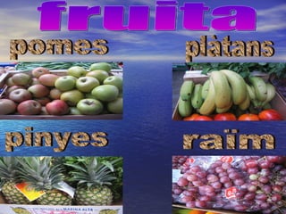 plàtans raïm pomes pinyes fruita 