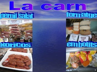 formatge pernil salat xoricos em botits La carn 