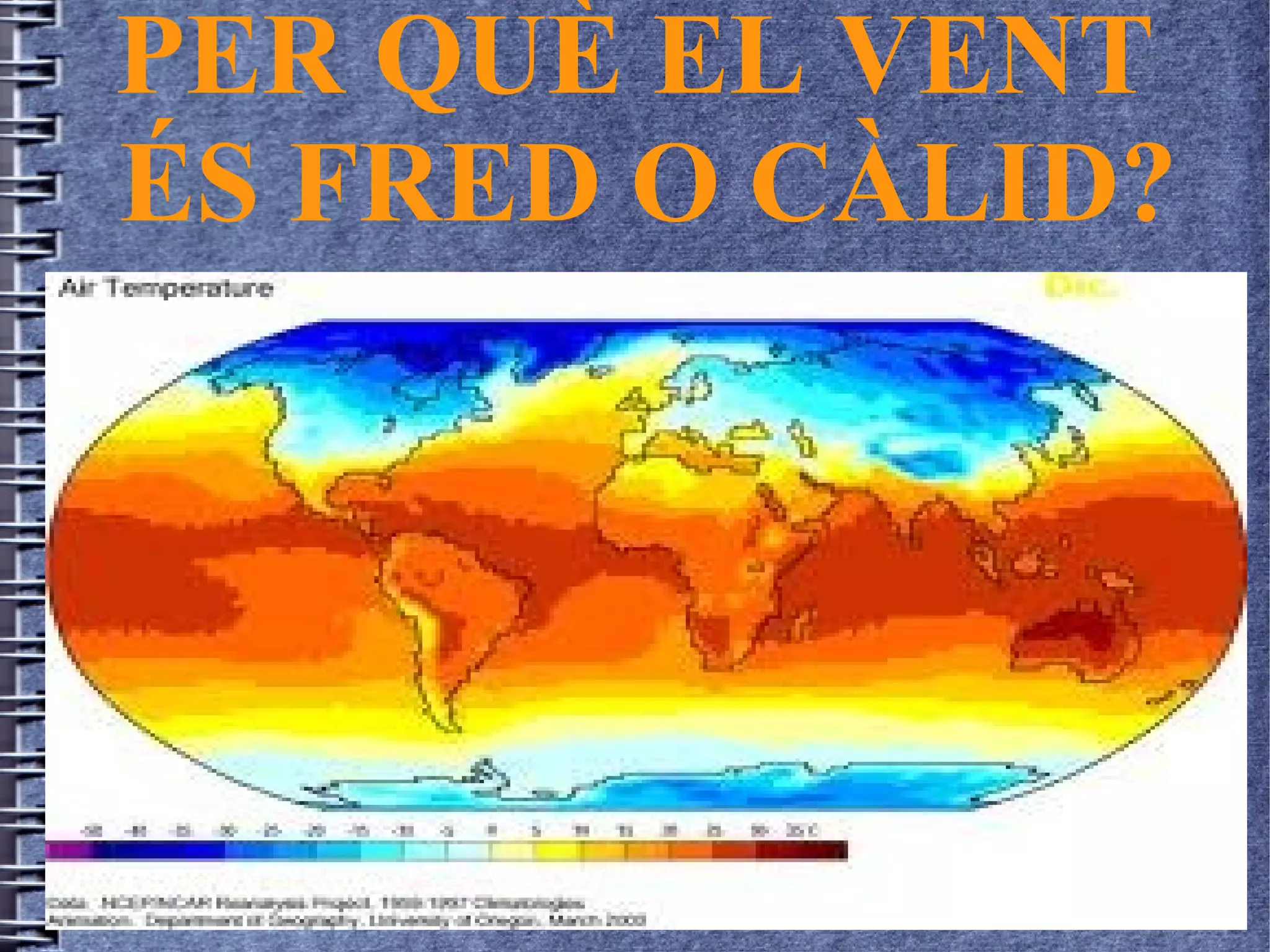 PER QUÈ EL VENT
ÉS FRED O CÀLID?
 