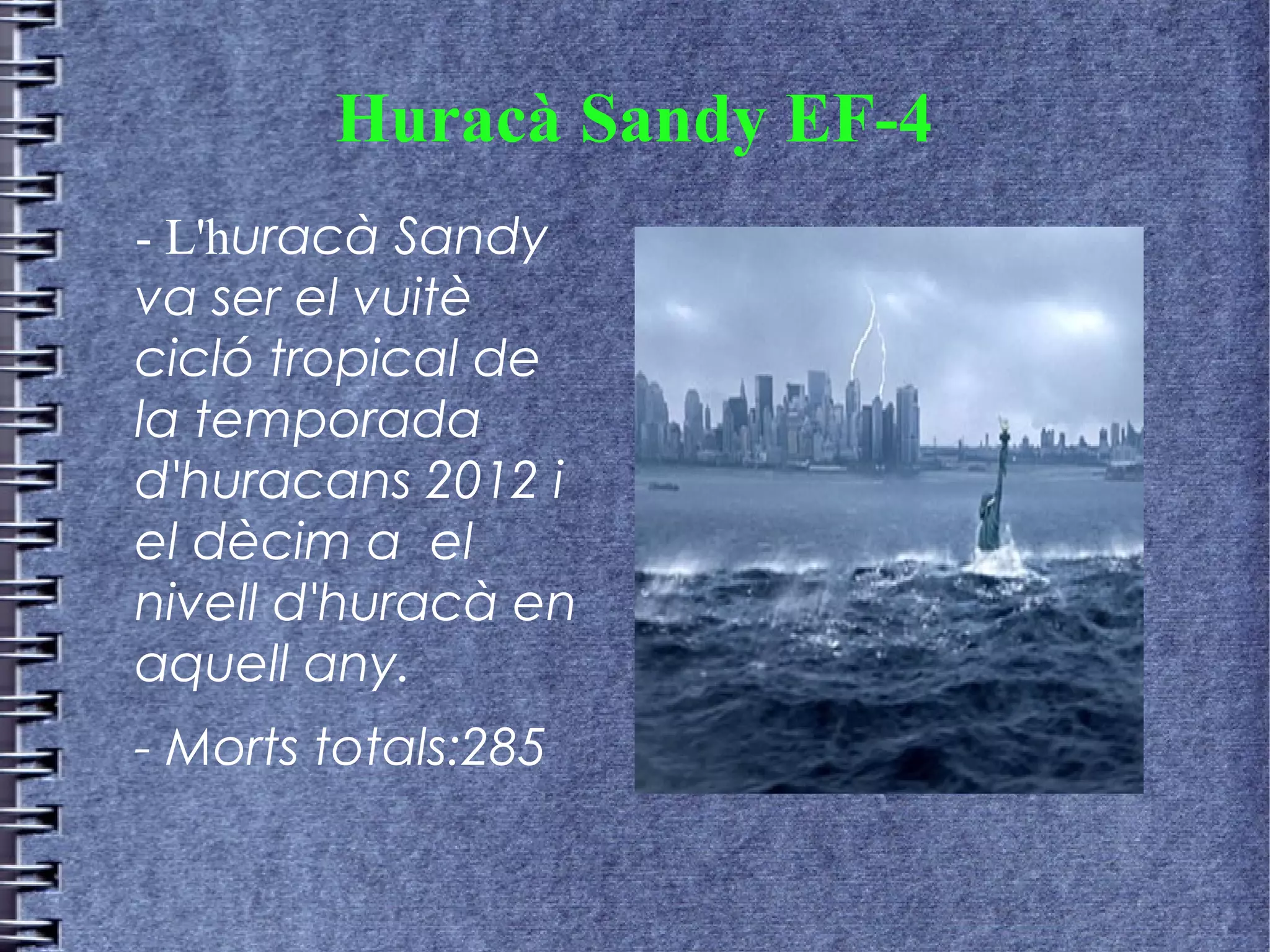 Huracà Sandy EF-4
- L'huracà Sandy
va ser el vuitè
cicló tropical de
la temporada
d'huracans 2012 i
el dècim a el
nivell d'huracà en
aquell any.
- Morts totals:285
 