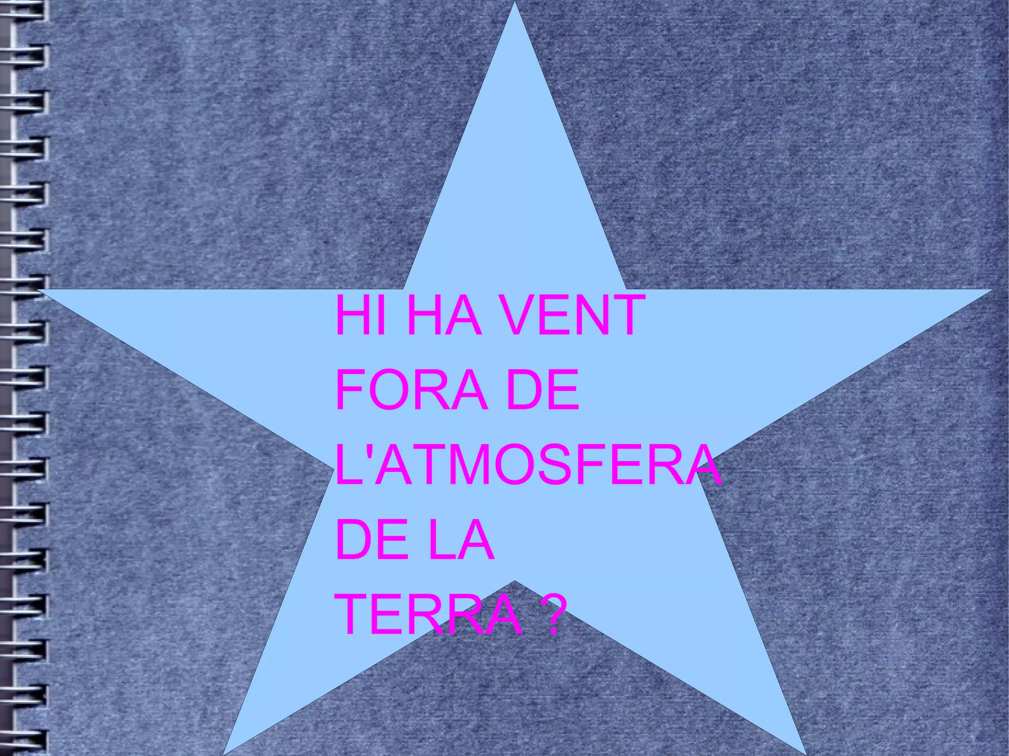 HI HA VENT
FORA DE
L'ATMOSFERA
DE LA
TERRA ?
 