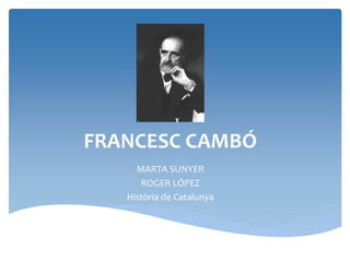FRANCESC CAMBÓ
MARTA SUNYER
ROGER LÓPEZ
Història de Catalunya
 