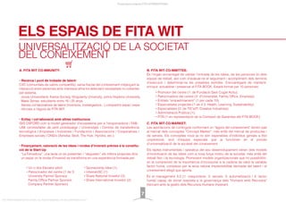 UNIVERSALITZACIÓ DE LA SOCIETAT
DEL CONEIXEMENT
ELS ESPAIS DE FITA WIT
A. FITA WIT CO-MMUNITY:
• Recerca i punt de trobada de talent:
CVC (comunitats de valors compartits): xarxa fractal del coneixement mitjançant la
interacció entre persones amb interesos aﬁns tot detectant necessitats no cobertes
pel sistema.
. Joves Universitaris: Kairos Society, Singularity University, Johns Hopkins University,
Make Sense, estudiants entre 16 i 25 anys.
. Xarxes col·laboratives de talent (inventors, investigadors...) compartint espai i expe-
riències a l’àgora de FITA WIT.
• Enllaç i col·laboració amb altres institucions
ISIS OXFORD com a model generador d’ecosistema per a l’emprenedoria / FAB-
LAB centres/taller de petit prototipatge / Universitats i Centres de transferència
tecnològica / Empreses / Indústries / Fundacions / Associacions / Cooperatives /
Empreses socials / ONG’s (Ashoka, Skoll, The Hub, Hyndra, etc.).
• Finançament, valoració de les idees i rondes d’inversió prèvies a la constitu-
ció de la Start-Up
. “La Ferradura”: una taula on es presenten i “degusten” els millors projectes dins
un espai on la ronda d’inversió es transforma en una experiència formada per:
B. FITA WIT CO-MMITTEE:
És l’òrgan encarregat de validar l’entrada de les idees, de les persones i/o dels
equips de treball, així com d’avaluar-ne el seguiment i acompliment dels terminis
d’execució i determinar-ne les possibles sortides. S’encarregarà de mantenir,
enriquir, actualitzar i preservar el FITA BOOK. Estarà format per 10 persones:
C. FITA WIT CO-MARKET:
Les aportacions de continguts conformant un “àgora del coneixement" donen pas
al mercat dels conceptes “Concept Market”, més enllà del mercat de productes i
de serveis. Els conceptes nous ja no són esperables d'individus genials a títol
unipersonal, sinò d'equips especials que ja funcionen en el procés
d'universalització de la societat del coneixement.
Els reptes instrumentals i operatius del seu desenvolupament vénen dels models
d'incentivació de les idees com a nova força motriu de la societat, més enllà del
treball físic i la tecnologia. Promovent models organitzacionals que ho possibilitin,
en la comprensió de la importància d'incorporar a la cadena de valor la variable
factor humà, complexe per la seva natural imprevisibilitat derivada del talent i el
coneixement afegit que aporta.
És el management 4.0 (1: maquinisme, 2: serveis, 3: automatització i 4: factor
humà) capaç de donar resposta a la governança dels "Humans amb Recursos"
trencant amb la gestió dels Recursos Humans imperant.
Presentació projecte FITA INTERNATIONAL
FITA “FROM INNOVATION TO ACTION. ALL RIGHTS RESERVED. TM, ® & COPYRIGHT © 2013
7
• Un o dos Elevator pitch
• Patrocinador del centre (1 de 3:
University Partner Sponsor,
Family Ofﬁce Partner Sponsor,
Company Partner Sponsor)
• Sponsorship Idea (1)
• InbensH3C (1)
• Share National Investor (2)
• Share International Investor (2)
• Promotor del centre (1: de Fundació Sant Cugat Actiu);
• Patrocinadors del centre (3: d’Universitat, Family Ofﬁce, Empresa);
• Entitats “empadrinament” (1 per cada 10);
• Especialistes projectes (1 de 4 3: Health, Learning, Sustainability);
• Especialistes (2: de TIC’s/IT, Creative Industries);
• Administració Publica (1);
• FITA (1 en representació de la Comissió de Garanties del FITA BOOK).
 