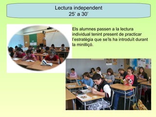 Lectura independent
      25’ a 30’

      Els alumnes passen a la lectura
      individual tenint present de practicar
      l’estratègia que se’ls ha introduït durant
      la minilliçó.
 