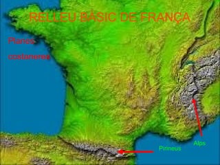 RELLEU BÀSIC DE FRANÇA
Planes
costaneres




                                Alps
                     Pirineus
 