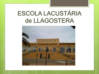 ESCOLA LACUSTÀRIA
de LLAGOSTERA
 
