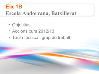 Eix 1B
Escola Andorrana, Batxillerat

 • Objectius
 • Accions curs 2012/13
 • Taula tècnica i grup de treball
 