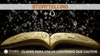 CLAVES PARA CREAR CONTENIDO QUE CAUTIVE
STORYTELLING
 