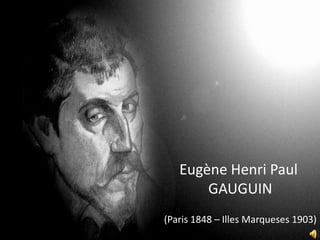 Eugène Henri Paul
GAUGUIN
(Paris 1848 – Illes Marqueses 1903)
 